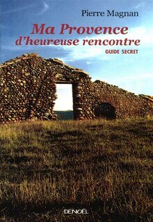 Front cover_Ma Provence d'heureuse rencontre : guide secret
