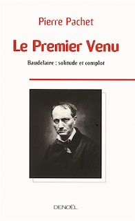 Front cover_Le premier venu : essai sur la pensée de Baudelaire