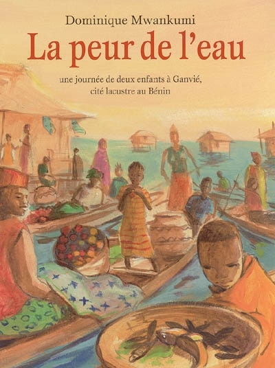 Couverture_La peur de l'eau : une journée de deux enfants à Ganvié, cité lacustre au Bénin
