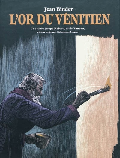 Front cover_L'or du Vénitien : le peintre Jacopo Robusti, dit le Tintoret, et son assistant Sebastian Casser