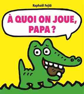 À QUOI ON JOUE, PAPA ? de Raphael Fejto