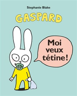 Couverture_Moi veux t&eacute;tine ! Gaspard