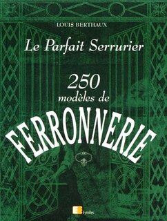Couverture_Le parfait serrurier : 250 modèles de ferronnerie
