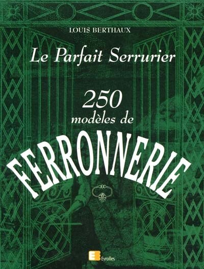 Couverture_Le parfait serrurier : 250 modèles de ferronnerie