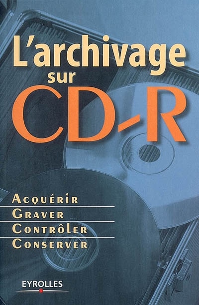 Couverture_L'archivage sur CD-R : acqu&eacute;rir, graver, contr&ocirc;ler, conserver