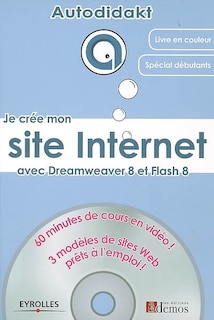 Front cover_Je crée mon site Internet avec Dreamweaver 8 et Flash 8 : 60 minutes de cours en vidéo ! : 3 modèles de sites Web prêts à l'emploi !