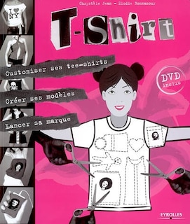 T-shirt: customiser ses tee-shirts, créer ses modèles, lancer sa marque