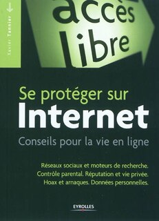 Front cover_Se protéger sur Internet : conseils pour la vie en ligne : réseaux sociaux et moteurs de recherche, contrôle parental, réputation et vie privée, hoax et arnaques, données personnelles