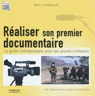 Front cover_Réaliser son premier documentaire : le guide indispensable pour les jeunes cinéastes : de l'élaboration du projet à la distribution