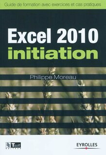 Couverture_Excel 2010 initiation : guide de formation avec exercices et cas pratiques