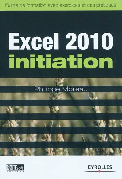 Couverture_Excel 2010 initiation : guide de formation avec exercices et cas pratiques