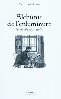 Alchimie de l'enluminure: 80 recettes éprouvées