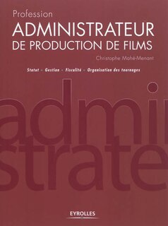 Couverture_Profession administrateur de production de films : statut, gestion, fiscalité, organisation des tournages