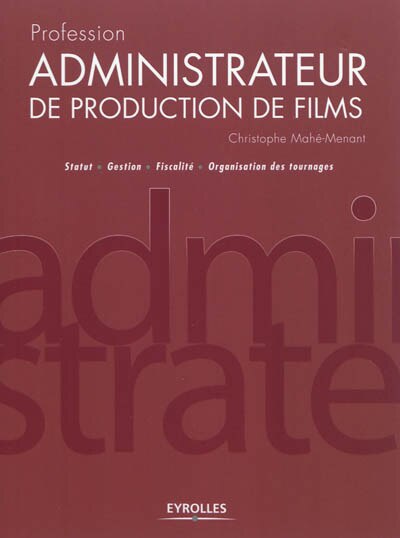 Couverture_Profession administrateur de production de films : statut, gestion, fiscalité, organisation des tournages