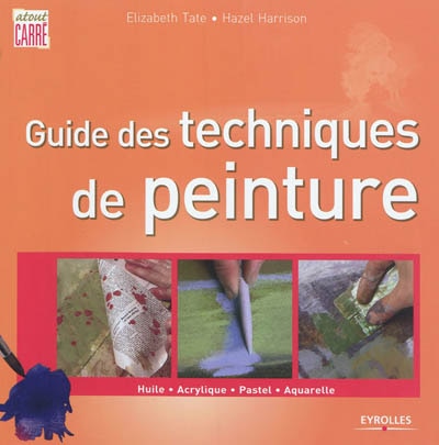 Guide des techniques de peinture: huile, acrylique, pastel, aquarelle