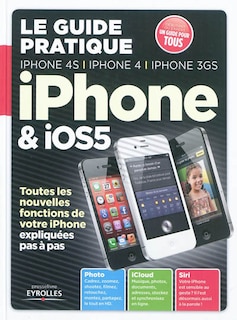 Couverture_Le guide pratique iPhone & iOS5 : iPhone 4S, iPhone 4, iPhone 3GS : toutes les nouvelles fonctions expliquées pas à pas