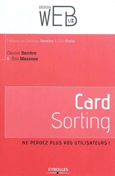 Couverture_Card sorting : ne perdez plus vos utilisateurs ! : l'architecture de l'information pour les utilisateurs par les utilisateurs