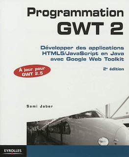 Front cover_Programmation GWT 2 : développer des applications HTML5-Javascript en Java avec Google Web Toolkit : à jour pour GWT 2.5