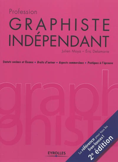 Front cover_Profession graphiste indépendant : statuts sociaux et fiscaux, droits d'auteur, aspects commerciaux, pratiques à l'épreuve