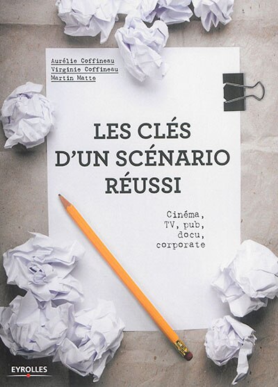 Front cover_Les clés d'un scénario réussi : cinéma, TV, pub, docu, corporate