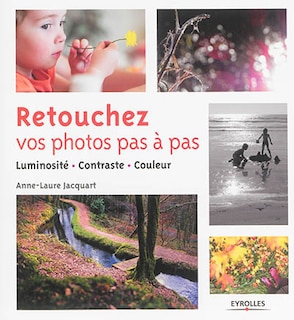 Front cover_Retouchez vos photos pas à pas : luminosité, contraste, couleur