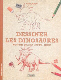 Dessiner les dinosaures: une méthode simple pour apprendre à dessiner