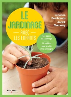 Couverture_Le jardinage avec les enfants : les bases du jardinage : 27 ateliers pour la ville et la campagne