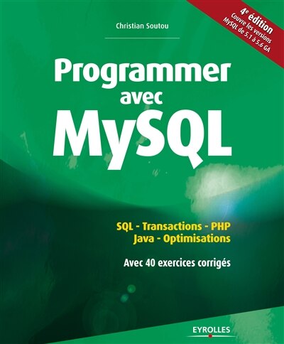 Programmer avec MySQL: SQL, transactions, PHP, Java, optimisations ...