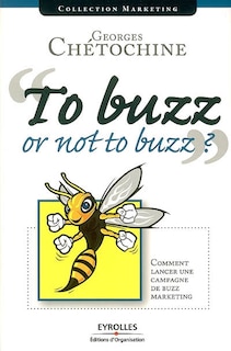 Front cover_To buzz or not to buzz ? : comment lancer une campagne de buzz marketing