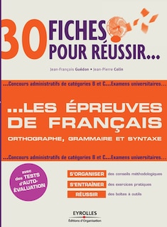 Front cover_30 fiches pour réussir les épreuves de français : orthographe, grammaire, syntaxe : concours administratifs de catégories B et C, examens universitaires