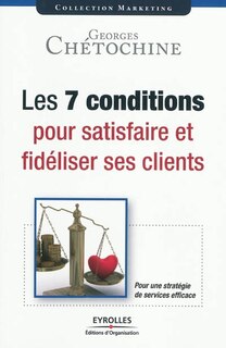 Front cover_Les 7 conditions pour satisfaire et fidéliser ses clients : pour une stratégie de services efficace