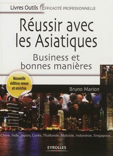 Front cover_Réussir avec les Asiatiques : business et bonnes manières : Chine, Inde, Japon, Corée, Thaïlande, Malaisie, Indonésie, Singapour...