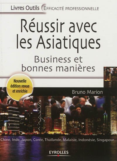 Front cover_Réussir avec les Asiatiques : business et bonnes manières : Chine, Inde, Japon, Corée, Thaïlande, Malaisie, Indonésie, Singapour...