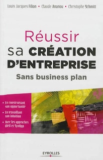 Couverture_Réussir sa création d'entreprise sans business plan : en construisant son opportunité, en travaillant son intuition, avec les approches IDéO et SynOpp