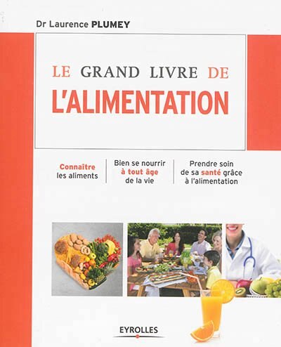 Front cover_Le grand livre de l'alimentation : connaître les aliments, bien se nourrir à tout âge de la vie, prendre soin de sa santé grâce à l'alimentation