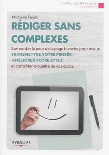 Front cover_Rédiger sans complexes : surmonter la peur de la page blanche pour mieux transmettre votre pensée, améliorer votre style et contrôler la qualité de vos écrits