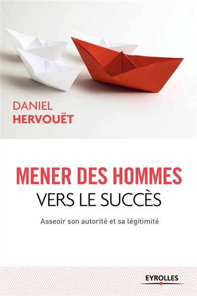 Couverture_Mener des hommes vers le succès : asseoir son autorité et sa légitimité