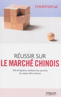 Couverture_Réussir sur le marché chinois : 100 dirigeants révèlent les secrets du casse-tête chinois