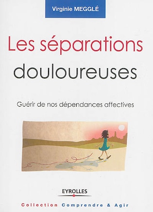 Les séparations douloureuses: guérir de nos dépendances affectives