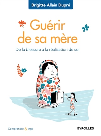 Guérir de sa mère: de la blessure à la réalisation de soi