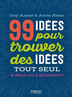 Front cover_99 idées pour trouver des idées tout seul, à deux ou à plusieurs !