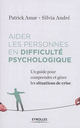 Aider les personnes en difficulté psychologique: un guide pour comprendre et gérer la crise