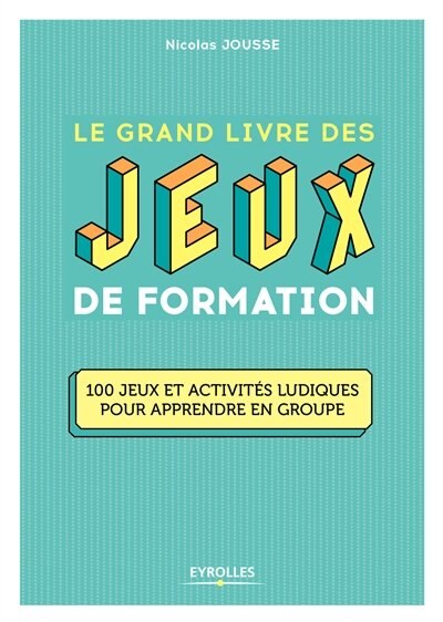 Front cover_Le grand livre des jeux de formation : 100 jeux et activités ludiques pour apprendre en groupe