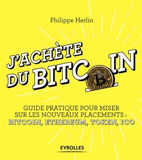 Front cover_J'achète du bitcoin : guide pratique pour miser sur les nouveaux placements : bitcoin, ethereum, token, ICO