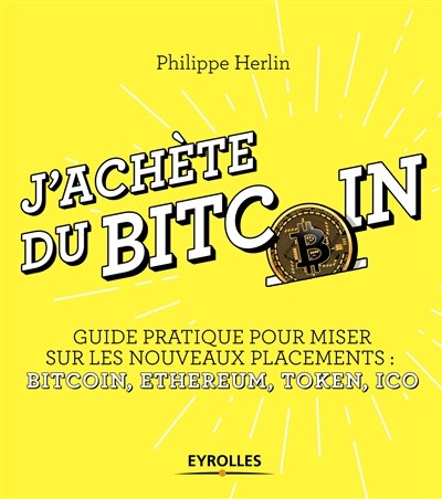 Front cover_J'achète du bitcoin : guide pratique pour miser sur les nouveaux placements : bitcoin, ethereum, token, ICO