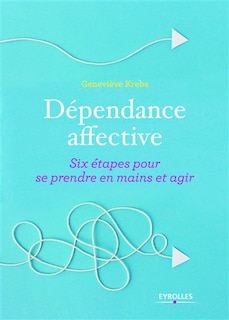 Couverture_Dépendance affective : six étapes pour se prendre en main et agir