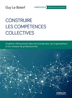Front cover_Construire les compétences collectives : coopérer efficacement dans les entreprises, les organisations et les réseaux de professionnels