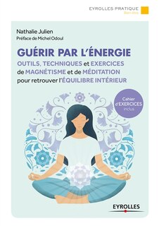 Front cover_Guérir par l'énergie : outils, techniques et exercices de magnétisme et de méditation pour retrouver l'équilibre intérieur