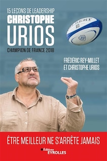 Front cover_15 leçons de leadership par Christophe Urios, champion de France 2018 : être meilleur ne s'arrête jamais