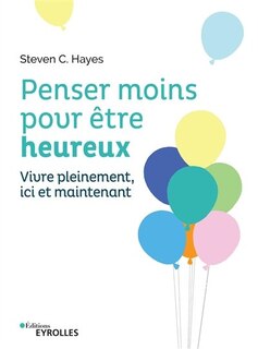 PENSER MOINS POUR ÊTRE HEUREUX